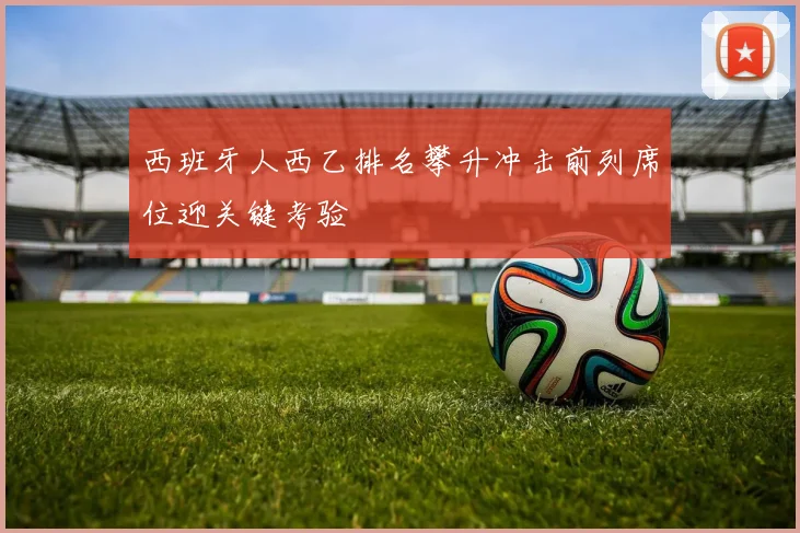 西班牙人西乙排名攀升冲击前列席位迎关键考验
