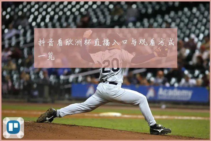 抖音看欧洲杯直播入口与观看方式一览