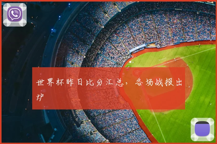 世界杯昨日比分汇总，各场战报出炉