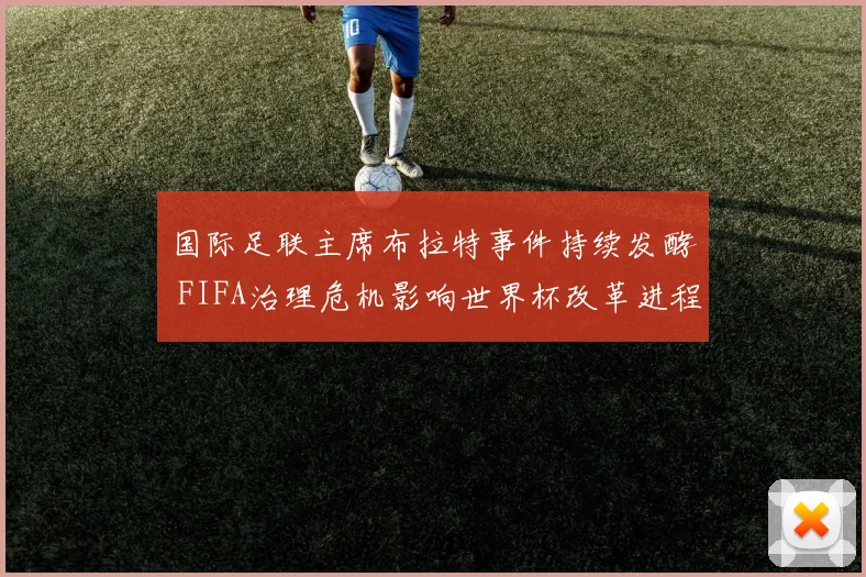国际足联主席布拉特事件持续发酵 FIFA治理危机影响世界杯改革进程