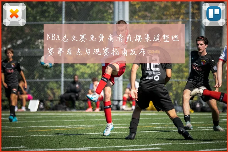 NBA总决赛免费高清直播渠道整理 赛事看点与观赛指南发布